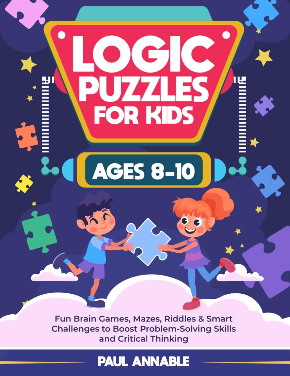 Logic Puzzles for Kids Ages 8–10: Fun Brain Games, Mazes, Riddles & Smart Challenges to Boost Problem-Solving Skills and Critical Thinking