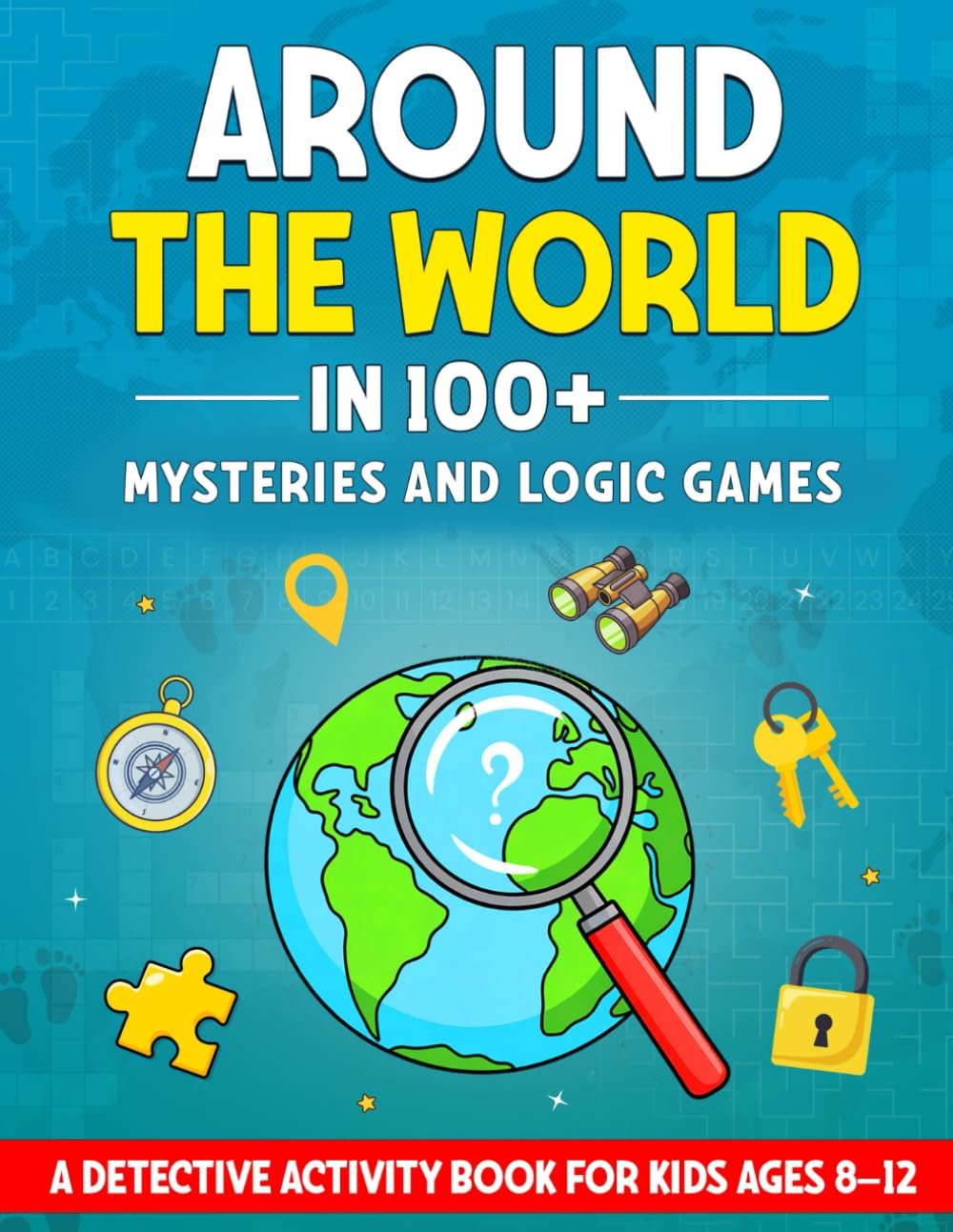 Around The World In 100+ Mysteries And Logic Games: A Detective Activity Book For Kids Ages 8–12 (Around the World Activity Books for Kids Ages 8–12)