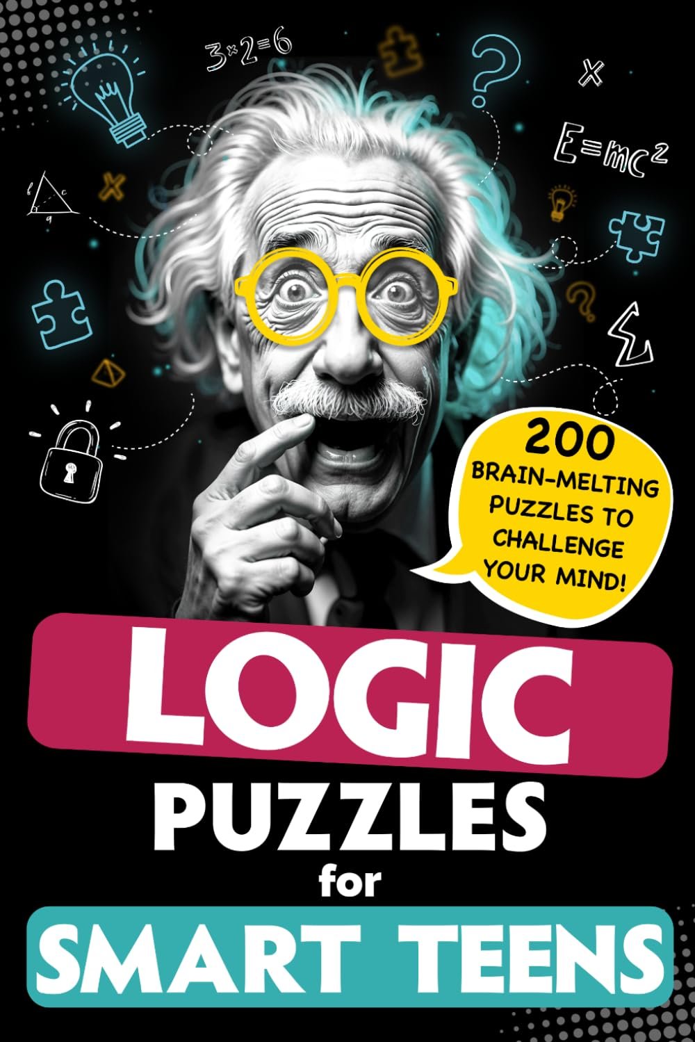 Logic Puzzles for Smart Teens: 200 Challenging Brain Teasers, Riddles, and Mind Games for Teenagers Ages 12 and Up to Boost Critical Thinking and Problem-Solving Skills