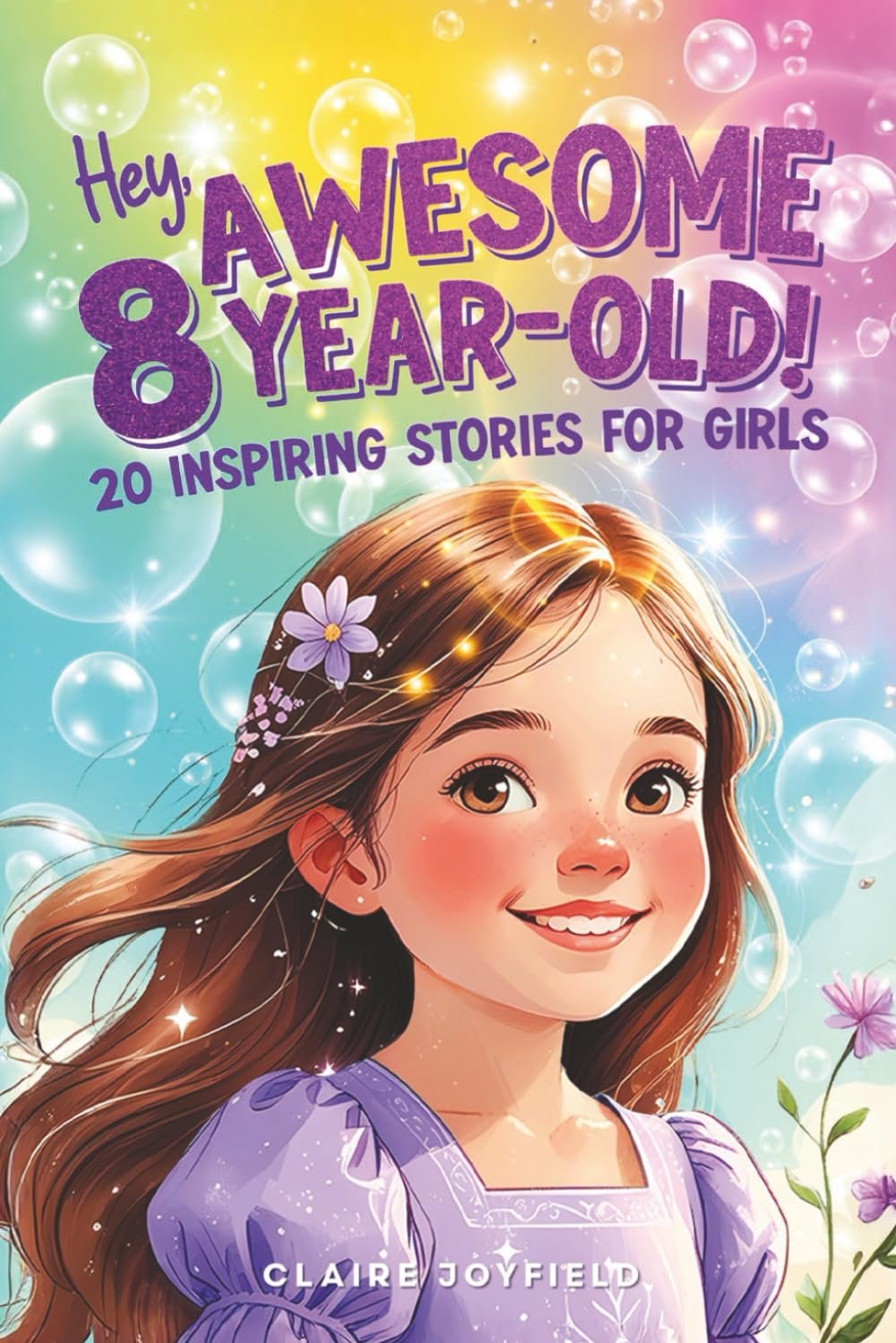 Hey Awesome 8-Year-Old! 20 Inspiring Stories for Girls: Uplifting Tales of Confidence, Courage, Friendship, Kindness, and Believing in Yourself (Hey Awesome! Series) (Hey You are Awesome!)
