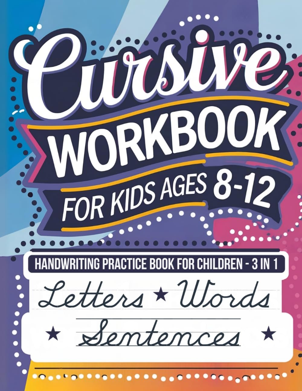 Cursive Workbook for Kids Ages 8-12: Handwriting Practice Book for Children – 3 in 1 Letters, Words & Sentences