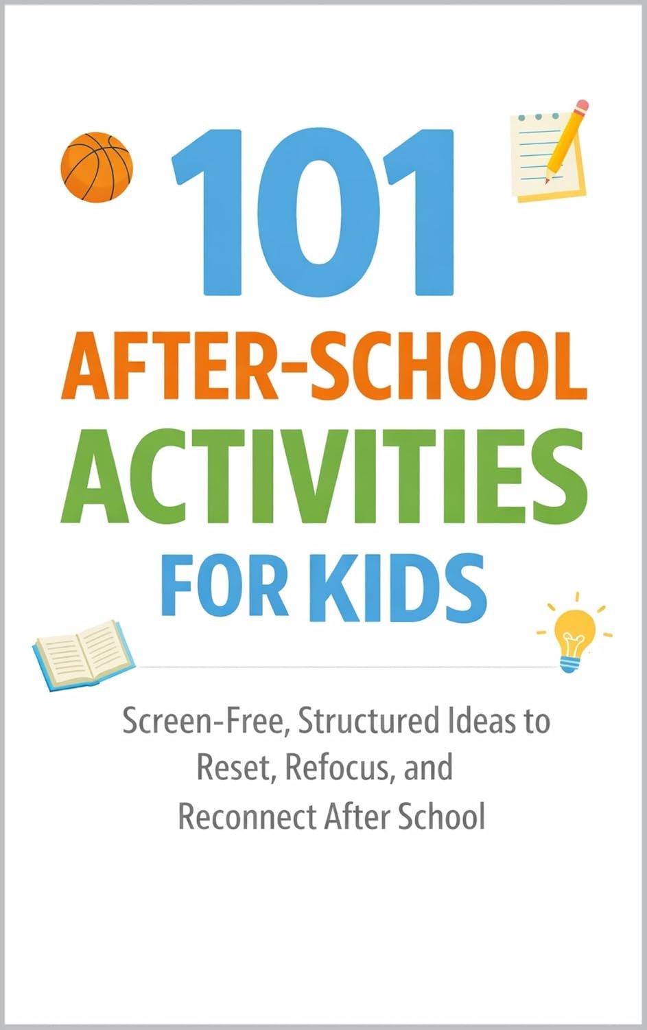 101 After-School Activities for Kids: Screen-Free, Structured Ideas to Reset, Refocus, and Reconnect After School (101 Families)
