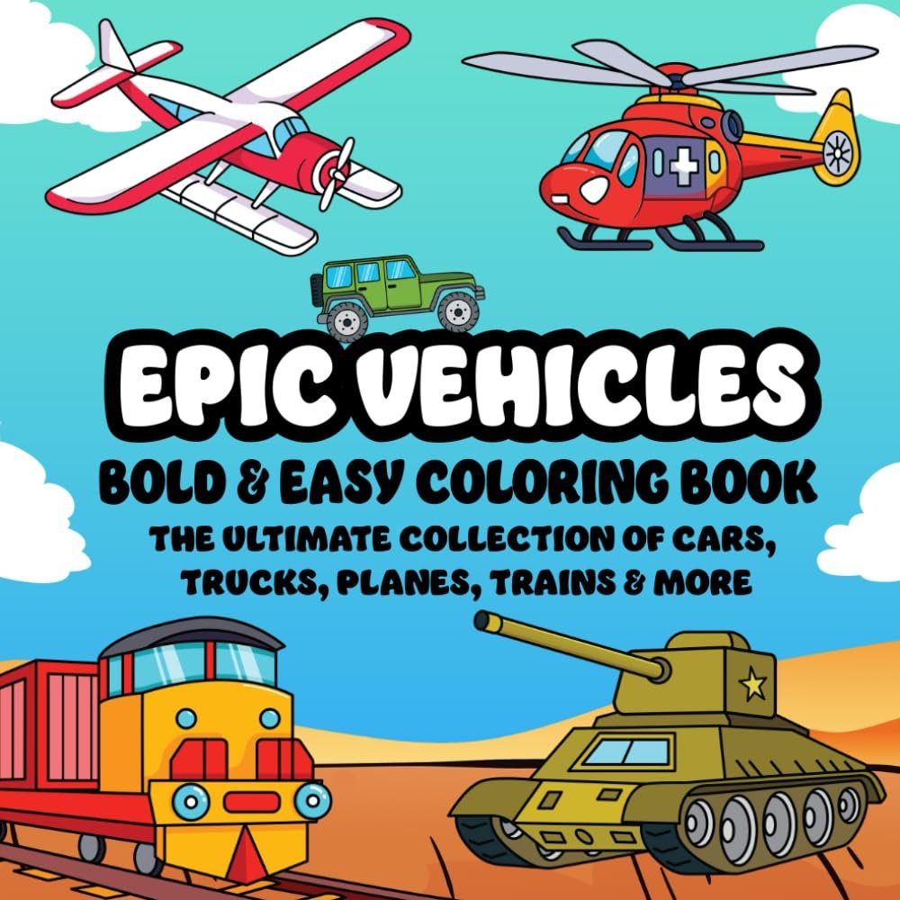 Epic Vehicles Coloring Book: The Ultimate Collection of Cars, Trucks, Planes, Trains & More