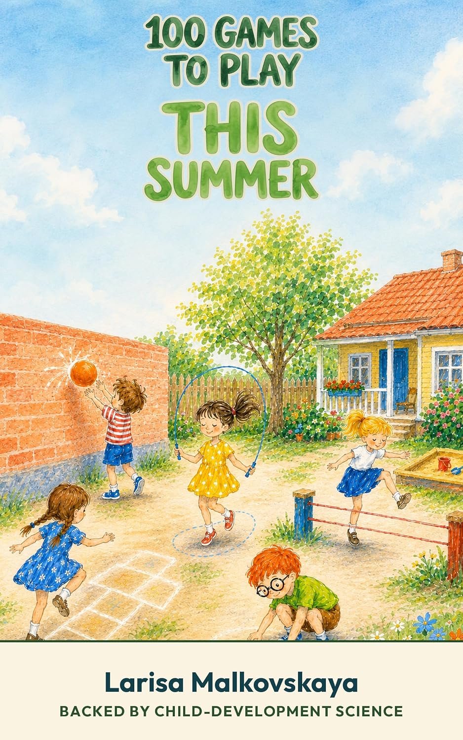 100 Games to Play This Summer: Screen-Free Adventures Kids Run Themselves — On Your Own, With a Sibling, or With a Whole Crew (Ages 6–10) (Backed by Child-Development Science)